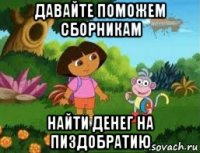 давайте поможем сборникам найти денег на пиздобратию