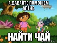 а давайте поможем алёне найти чай
