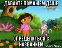 давайте поможем даше определиться с названием