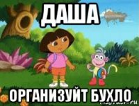 даша организуйт бухло