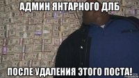 админ янтарного длб после удаления этого поста!