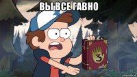 вы все гавно 