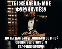 ты желаешь мне фурункулёзу , но ты даже не делишься со мной своим золотистым стафиллококом