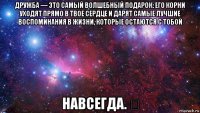 дружба — это самый волшебный подарок: его корни уходят прямо в твое сердце и дарят самые лучшие воспоминания в жизни, которые остаются с тобой навсегда. ☝