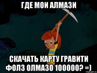 где мои алмази скачать карту гравити фолз олмазо 100000? =)