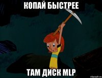 копай быстрее там диск mlp