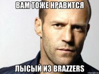 вам тоже нравится лысый из brazzers