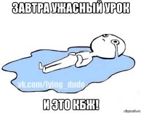 завтра ужасный урок и это кбж!