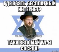 где взять бесплатный интернет? таки взломай wi-fi соседа!