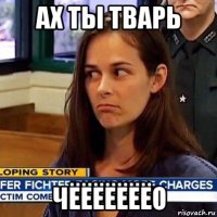 ах ты тварь чёёёёёёёо