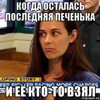 когда осталась последняя печенька и её кто-то взял