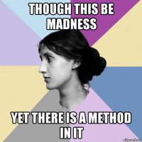though this be madness yet there is a method in it