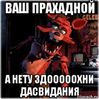 ваш прахадной а нету здооооохни дасвидания