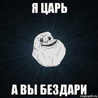 я царь а вы бездари