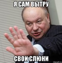 я сам вытру свои слюни