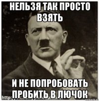 нельзя так просто взять и не попробовать пробить в лючок