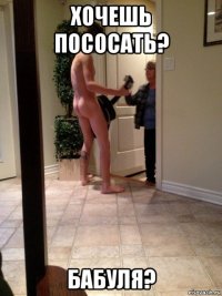 хочешь пососать? бабуля?