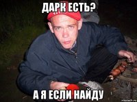 дарк есть? а я если найду