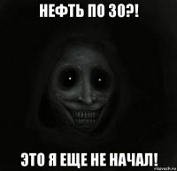 нефть по 30?! это я еще не начал!