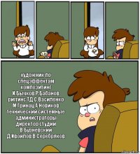     художник по спецэффектам композитинг
И.Бычков Р.Бабанов
риггинс ТД С.Василенко
М.Гринац А.Новиков
технический системные администраторы
директор студии В.Бурневский
Д.Ивойлов В.Серебряков