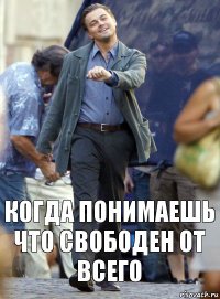 Когда понимаешь что свободен от всего