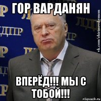 гор варданян вперёд!!! мы с тобой!!!