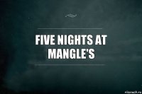 Five Nights at Mangle's
