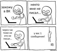 захожу в ВК некто мне не писал... через час тоже не кто не писал... у вас 1 сообщение!