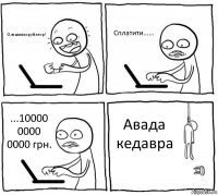 О,вішалкорубатор! Сплатити...... ...10000 0000 0000 грн. Авада кедавра