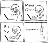 Майнкрафт Меня Убили Вы Чо Издеваетесь