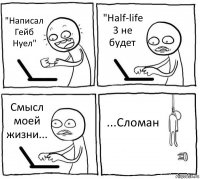 "Написал Гейб Нуел" "Half-life 3 не будет Смысл моей жизни... ...Сломан