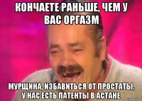 кончаете раньше, чем у вас оргазм мурщина, избавиться от простаты, у нас есть патенты в астане