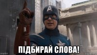  підбирай слова!