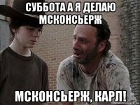 суббота а я делаю мсконсьерж мсконсьерж, карл!