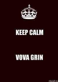 KEEP CALM VOVA GRIN