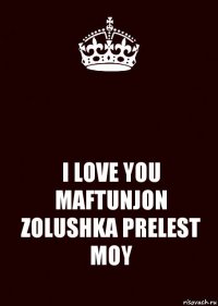  I LOVE YOU MAFTUNJON ZOLUSHKA PRELEST MOY