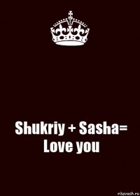  Shukriy + Sasha= Love you