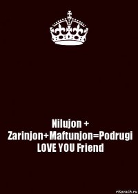  Nilujon + Zarinjon+Maftunjon=Podrugi LOVE YOU Friend