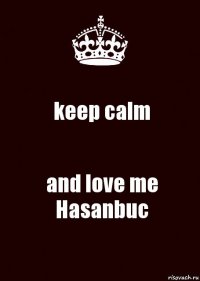 keep calm and love me Hasanbuc