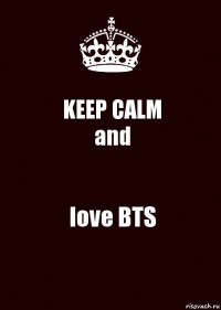 KEEP CALM
and love BTS