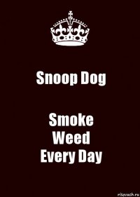 Snoop Dog Smoke
Weed
Every Day