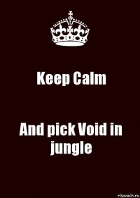 Keep Calm And pick Void in jungle