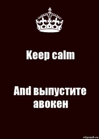 Keep calm And выпустите авокен