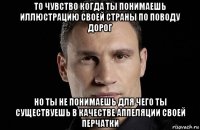 то чувство когда ты понимаешь иллюстрацию своей страны по поводу дорог но ты не понимаешь для чего ты существуешь в качестве аппеляции своей перчатки