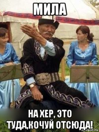 мила на хер, это туда,кочуй отсюда!