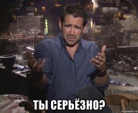  ты серьёзно?