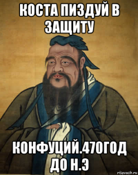 коста пиздуй в защиту конфуций.470год до н.э