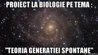 proiect la biologie pe tema : ''teoria generatiei spontane''