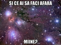 si ce ai sa faci afara miine?