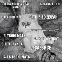 1. Ёб твою в богу душу мать 2. Ты что идиот 3. Ты что дурак 4. Ёб твою мать 5. Твою мать 6. Ебаный в рот 7. Заебись 8. Иди сюда сука 9. я тебя уибу 10. задолбали и настоебали уже